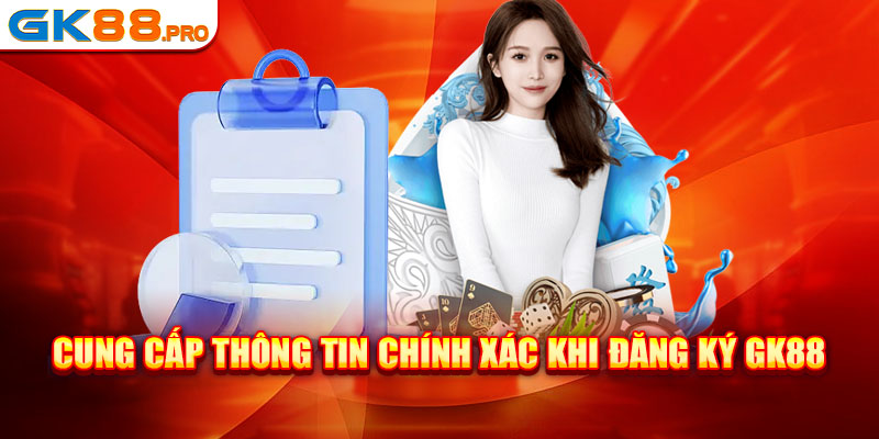 Bạn cần cung cấp thông tin chính xác khi đăng ký GK88