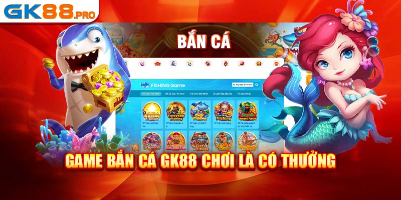 Game bắn cá GK88 chơi là có thưởng