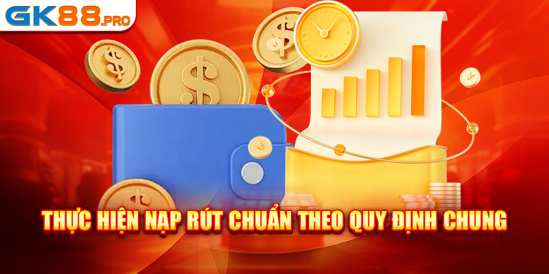 Thực hiện nạp rút chuẩn theo quy định chung