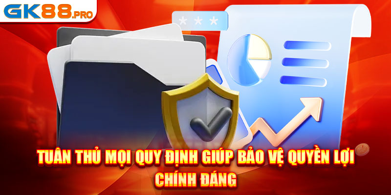 Tuân thủ mọi quy định giúp bảo vệ quyền lợi chính đáng