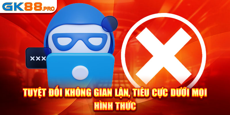 Tuyệt đối không gian lận, tiêu cực dưới mọi hình thức