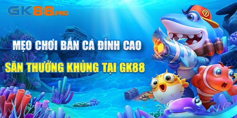 mẹo chơi bắn cá gk88