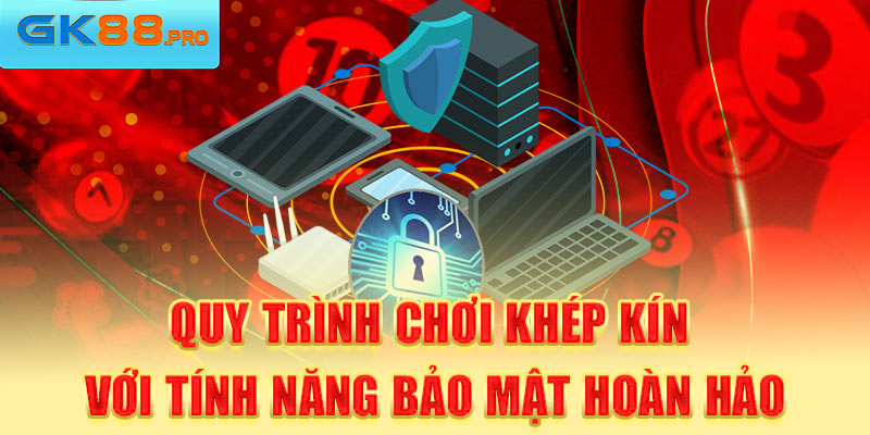 Quy trình chơi khép kín với tính năng bảo mật hoàn hảo