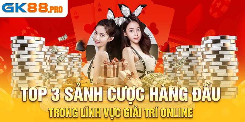 Top 3 sảnh cược hàng đầu trong lĩnh vực giải trí online