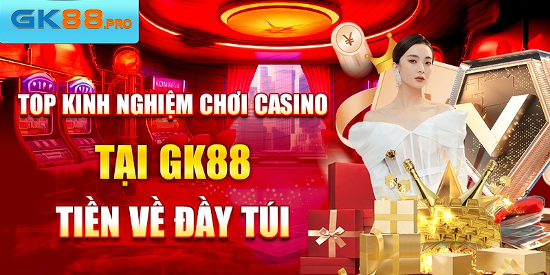 kinh nghiệm chơi casino tại GK88