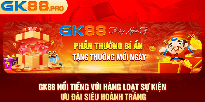 GK88 nổi tiếng với hàng loạt sự kiện ưu đãi siêu hoành tráng