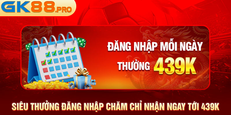 Siêu thưởng đăng nhập chăm chỉ nhận ngay tới 439K