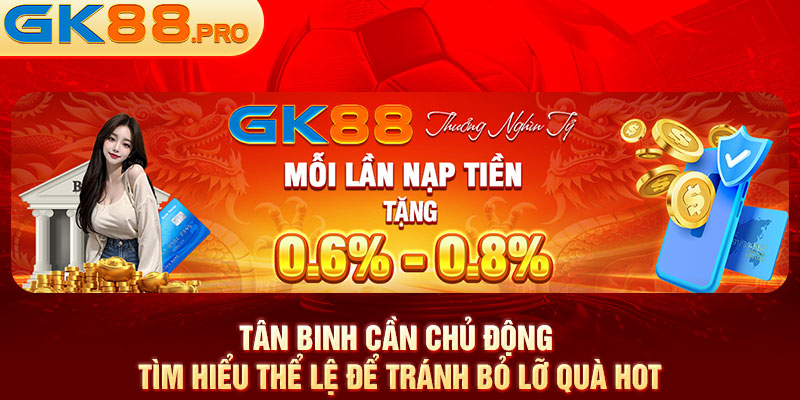 Tân binh cần chủ động tìm hiểu thể lệ để tránh bỏ lỡ quà hot