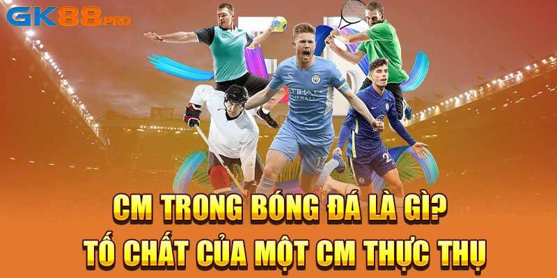 CM Trong Bóng Đá Là Gì