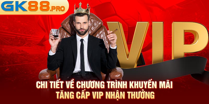 Chi tiết về chương trình khuyến mãi tăng cấp vip nhận thưởng