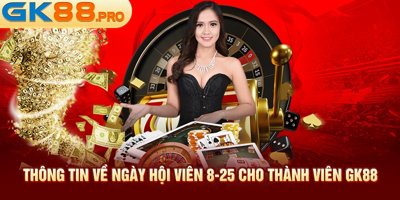 Thông tin về ngày hội viên 8/25 cho thành viên Gk88