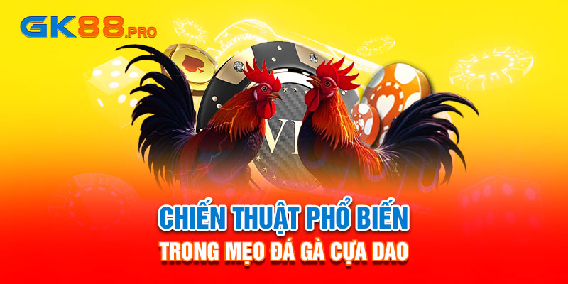 Chiến thuật phổ biến trong mẹo đá gà cựa dao