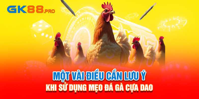 Một vài điều cần lưu ý khi sử dụng mẹo đá gà cựa dao