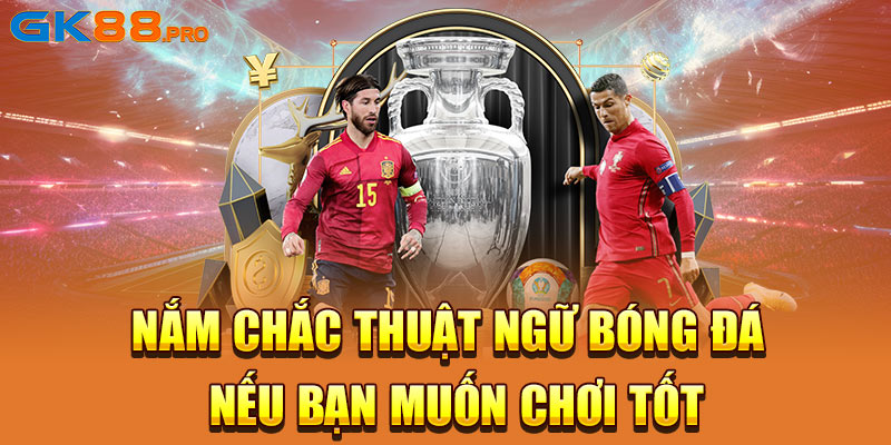 Nắm chắc thuật ngữ bóng đá nếu bạn muốn chơi tốt